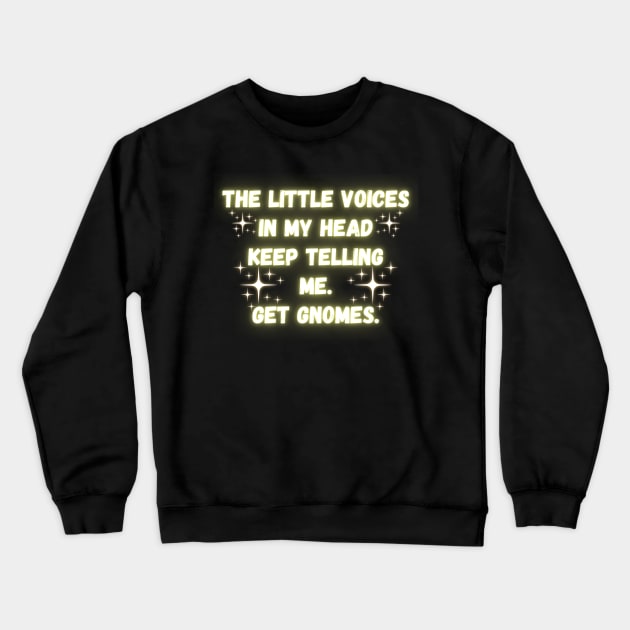 The Little Voices In My Head Keep Telling Me. Get Gnomes. Crewneck Sweatshirt by Madowidex